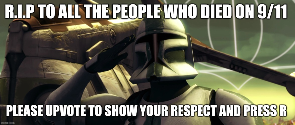 clone trooper | R.I.P TO ALL THE PEOPLE WHO DIED ON 9/11; PLEASE UPVOTE TO SHOW YOUR RESPECT AND PRESS R | image tagged in clone trooper | made w/ Imgflip meme maker