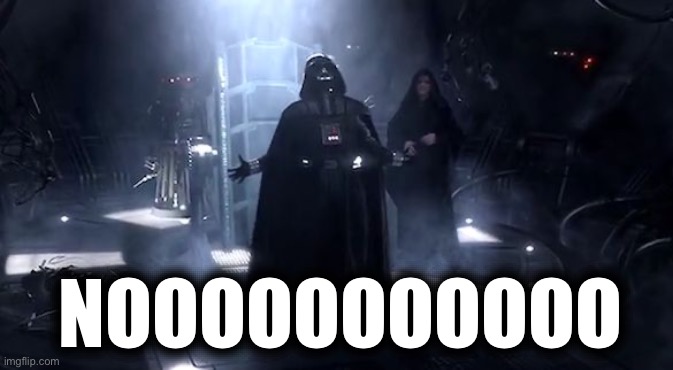 Vader nooooooooo | NOOOOOOOOOOO | image tagged in vader nooooooooo | made w/ Imgflip meme maker