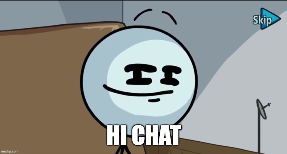 Henry stickman cheeky face | HI CHAT | image tagged in henry stickman cheeky face | made w/ Imgflip meme maker