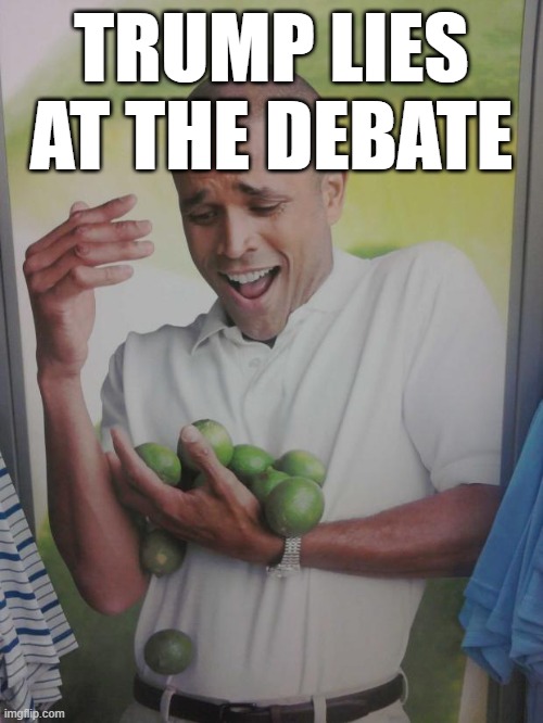 He is a fricken lier | TRUMP LIES AT THE DEBATE | image tagged in memes,why can't i hold all these limes | made w/ Imgflip meme maker