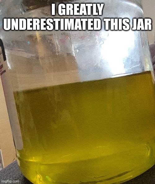 I GREATLY UNDERESTIMATED THIS JAR | made w/ Imgflip meme maker