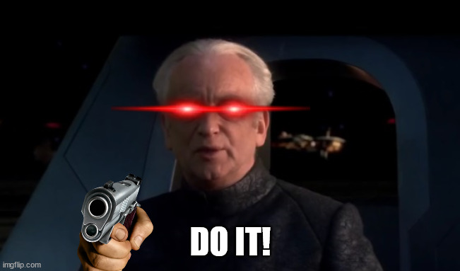 Do it! | DO IT! | image tagged in palpatine do it,do it,or else,do it or else | made w/ Imgflip meme maker