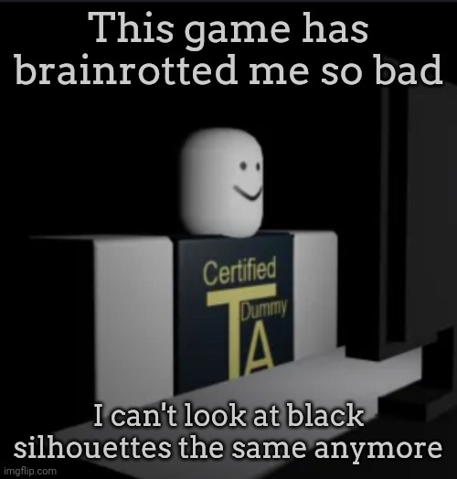 Combat Dummy computer | This game has brainrotted me so bad; I can't look at black silhouettes the same anymore | image tagged in combat dummy computer | made w/ Imgflip meme maker