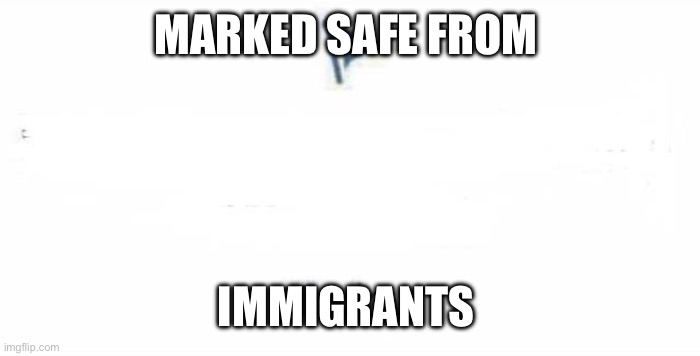 Cat | MARKED SAFE FROM; IMMIGRANTS | image tagged in marked safe from | made w/ Imgflip meme maker