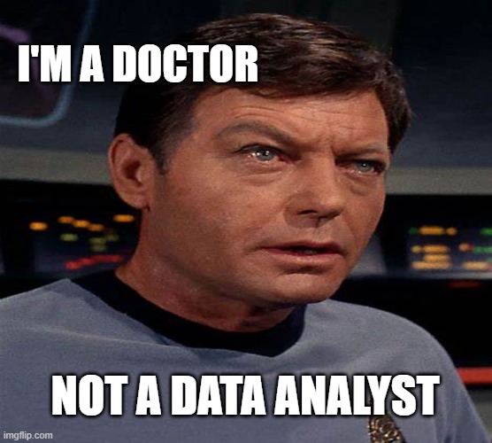 I'm a doctor not a data analyst | I'M A DOCTOR; NOT A DATA ANALYST | image tagged in star trek | made w/ Imgflip meme maker