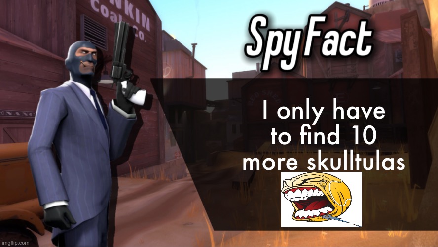 Spy Fact | I only have to find 10 more skulltulas | image tagged in spy fact | made w/ Imgflip meme maker