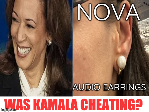 Kamala's Earrings In The Debate | NOVA; AUDIO EARRINGS; WAS KAMALA CHEATING? | image tagged in memes,kamala harris,debate,audio,earrings,cheating | made w/ Imgflip meme maker