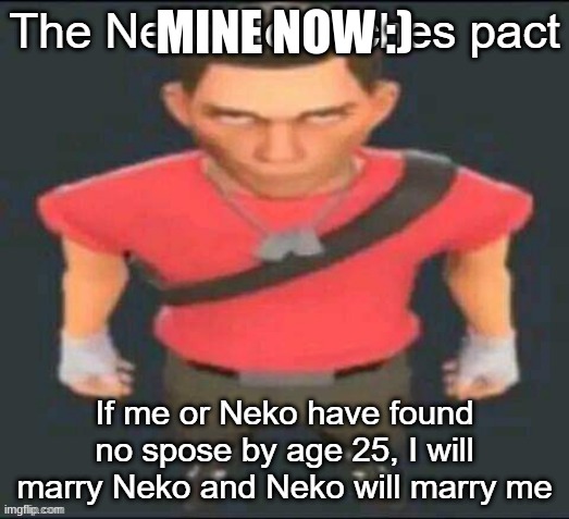 The Neko No Bitches pact | MINE NOW :) | image tagged in the neko no bitches pact | made w/ Imgflip meme maker