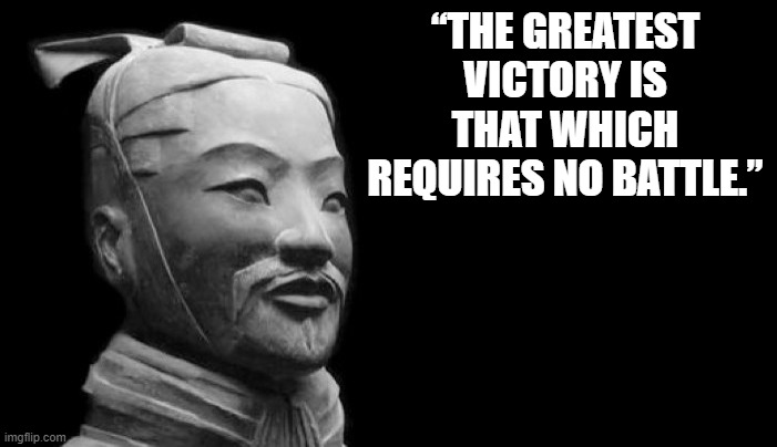 Sun Tzu | “THE GREATEST VICTORY IS THAT WHICH REQUIRES NO BATTLE.” | image tagged in sun tzu | made w/ Imgflip meme maker