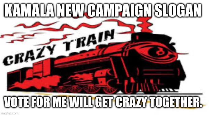 Democratic Train | KAMALA NEW CAMPAIGN SLOGAN; VOTE FOR ME WILL GET CRAZY TOGETHER. | image tagged in democratic train | made w/ Imgflip meme maker