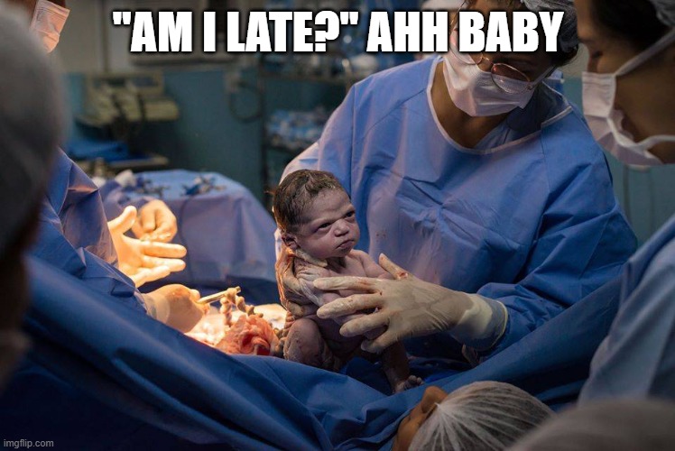 spaghetti | "AM I LATE?" AHH BABY | image tagged in new baby born | made w/ Imgflip meme maker