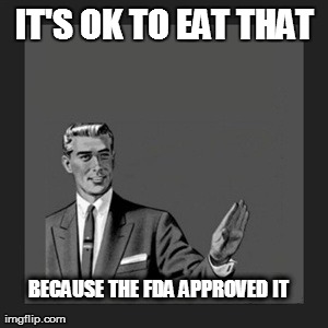 Kill Yourself Guy | IT'S OK TO EAT THAT BECAUSE THE FDA APPROVED IT | image tagged in memes,kill yourself guy | made w/ Imgflip meme maker