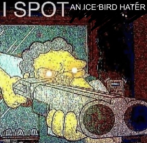 i spot a thot | AN ICE BIRD HATER | image tagged in i spot a thot | made w/ Imgflip meme maker