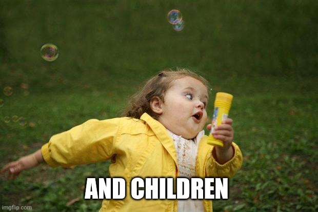 girl running | AND CHILDREN | image tagged in girl running | made w/ Imgflip meme maker