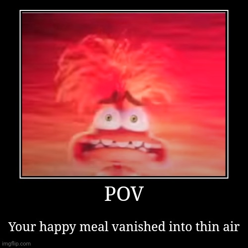 POV | Your happy meal vanished into thin air | image tagged in funny,demotivationals,anxiety,inside out 2 anxiety | made w/ Imgflip demotivational maker