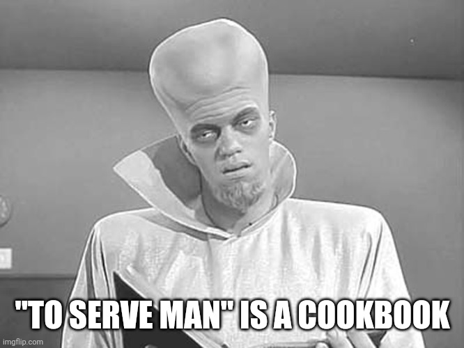 To Serve Man | "TO SERVE MAN" IS A COOKBOOK | image tagged in to serve man | made w/ Imgflip meme maker