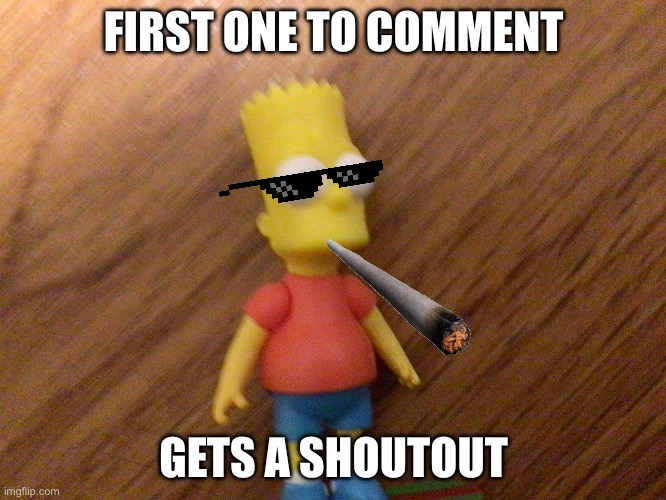 Not An Image Title | FIRST ONE TO COMMENT; GETS A SHOUTOUT | image tagged in bart | made w/ Imgflip meme maker