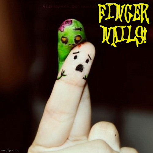 Finger Zombies, instead of brains, crave fingernails | FINGER NAILS! | image tagged in vince vance,fingers crossed,zombies,fingernails,memes,brains | made w/ Imgflip meme maker