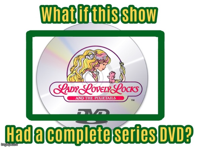 What If *LLL Had A Complete Series DVD? | image tagged in dvd,80s,princess,cartoons,girl,1980s | made w/ Imgflip meme maker