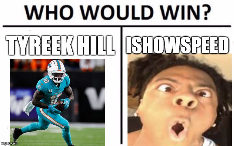 N/A | TYREEK HILL; ISHOWSPEED | image tagged in memes,who would win | made w/ Imgflip meme maker