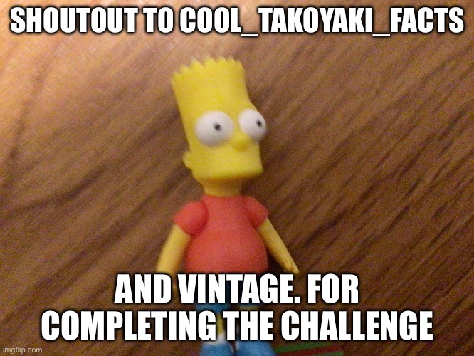 Yessir | SHOUTOUT TO COOL_TAKOYAKI_FACTS; AND VINTAGE. FOR COMPLETING THE CHALLENGE | image tagged in bart | made w/ Imgflip meme maker