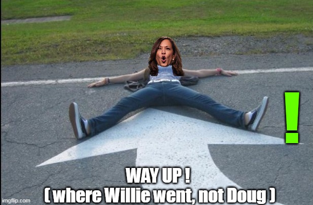 WAY UP ! 
( where Willie went, not Doug ) ! | made w/ Imgflip meme maker