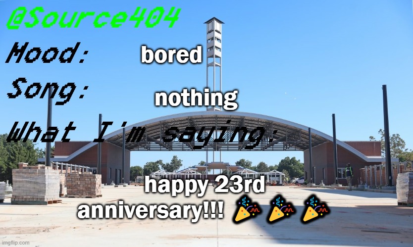 Source's Temp | bored; nothing; happy 23rd anniversary!!! 🎉🎉🎉 | image tagged in source's temp | made w/ Imgflip meme maker