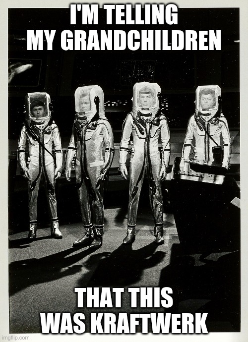 Computer Love | I'M TELLING MY GRANDCHILDREN; THAT THIS WAS KRAFTWERK | image tagged in star trek,kraftwerk | made w/ Imgflip meme maker