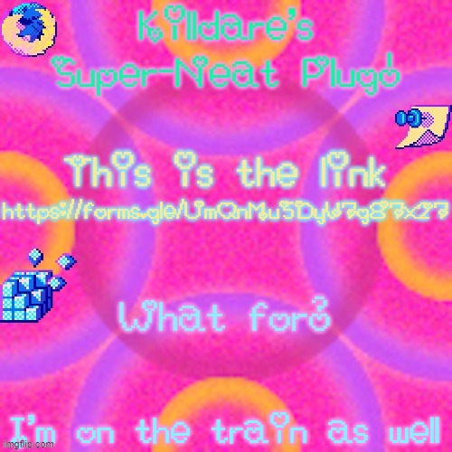 Killdare plug temp | https://forms.gle/UmQnMu5DyV7g87x27; I'm on the train as well | image tagged in killdare plug temp | made w/ Imgflip meme maker