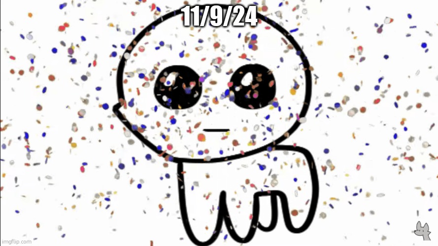 yippie confetti | 11/9/24 | image tagged in yippie confetti | made w/ Imgflip meme maker