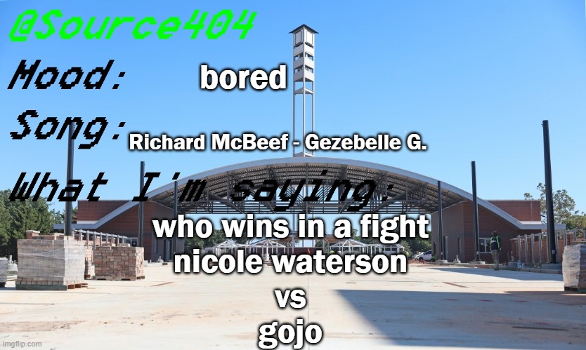 Source's Temp | bored; Richard McBeef - Gezebelle G. who wins in a fight
nicole waterson
vs
gojo | image tagged in source's temp | made w/ Imgflip meme maker