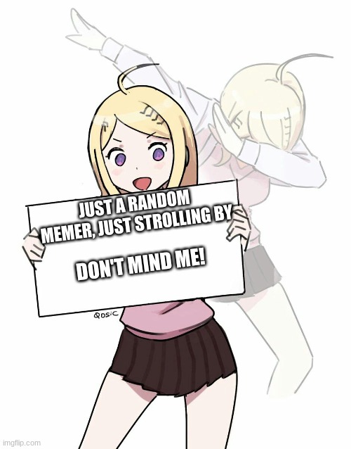 I'm Just Here TBH- | JUST A RANDOM MEMER, JUST STROLLING BY; DON'T MIND ME! | image tagged in kaede akamatsu dabbing,random bullshit go | made w/ Imgflip meme maker