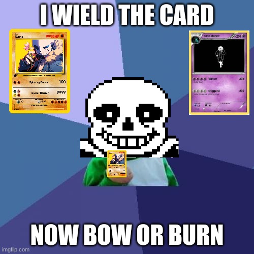 Sans Card | I WIELD THE CARD; NOW BOW OR BURN | image tagged in memes,success kid | made w/ Imgflip meme maker