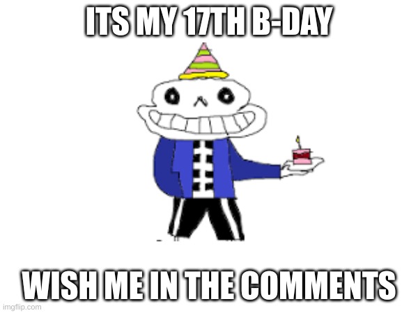 drew the sans myself | ITS MY 17TH B-DAY; WISH ME IN THE COMMENTS | image tagged in sans but bad,happy birthday | made w/ Imgflip meme maker