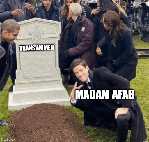 Grant Gustin over grave | TRANSWOMEN; MADAM AFAB | image tagged in grant gustin over grave | made w/ Imgflip meme maker