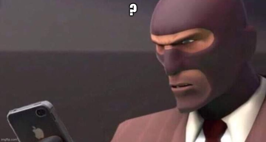 tf2 spy looking at phone | ? | image tagged in tf2 spy looking at phone | made w/ Imgflip meme maker