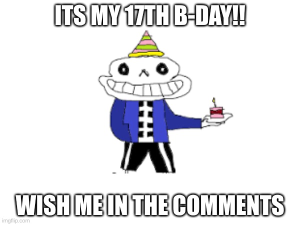 yay | ITS MY 17TH B-DAY!! WISH ME IN THE COMMENTS | made w/ Imgflip meme maker