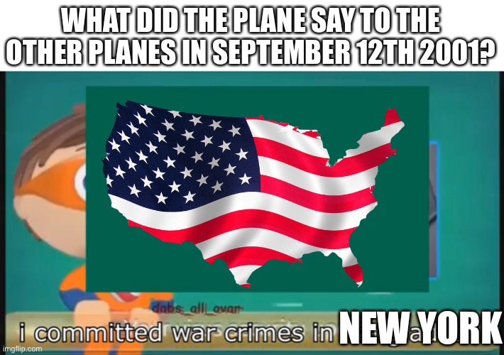 I am one of the unfunny people who post 9/11 jokes, but it’s September 11th | WHAT DID THE PLANE SAY TO THE OTHER PLANES IN SEPTEMBER 12TH 2001? NEW YORK | made w/ Imgflip meme maker