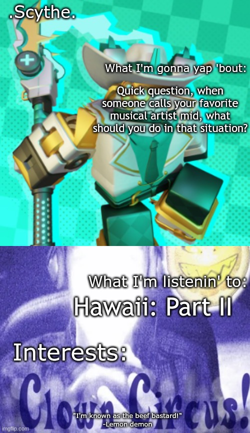 Scythe's awesome temp ft lemon demon WOWIEEEE | Quick question, when someone calls your favorite musical artist mid, what should you do in that situation? Hawaii: Part II | image tagged in scythe's awesome temp ft lemon demon wowieeee | made w/ Imgflip meme maker