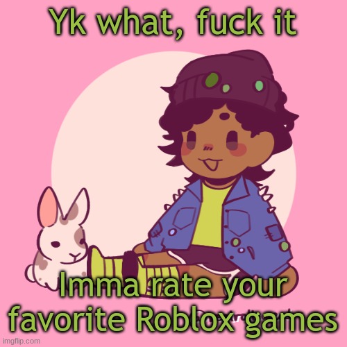 Also has anyone heard of the game NSR | Yk what, fuck it; Imma rate your favorite Roblox games | image tagged in silly_dip | made w/ Imgflip meme maker