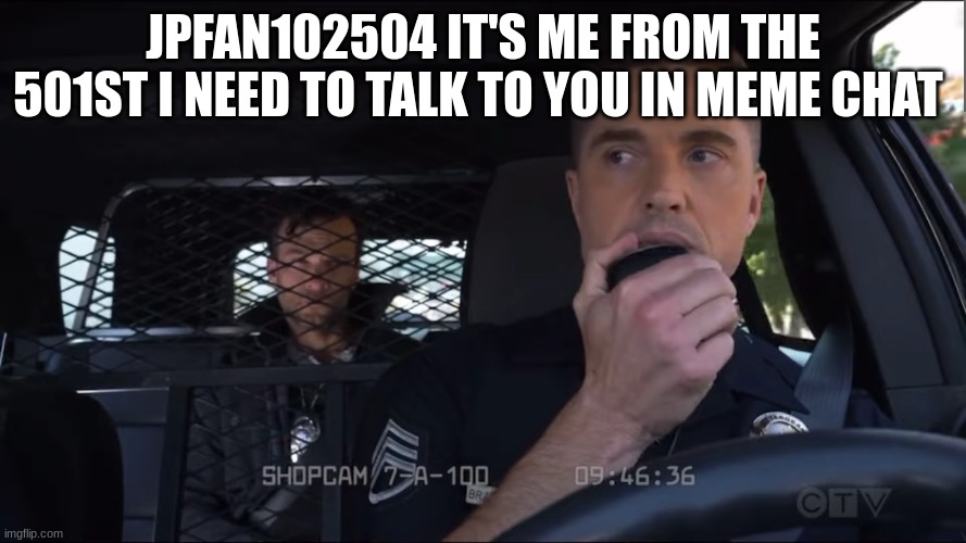 police officer the rookie | JPFAN102504 IT'S ME FROM THE 501ST I NEED TO TALK TO YOU IN MEME CHAT | image tagged in police officer the rookie | made w/ Imgflip meme maker
