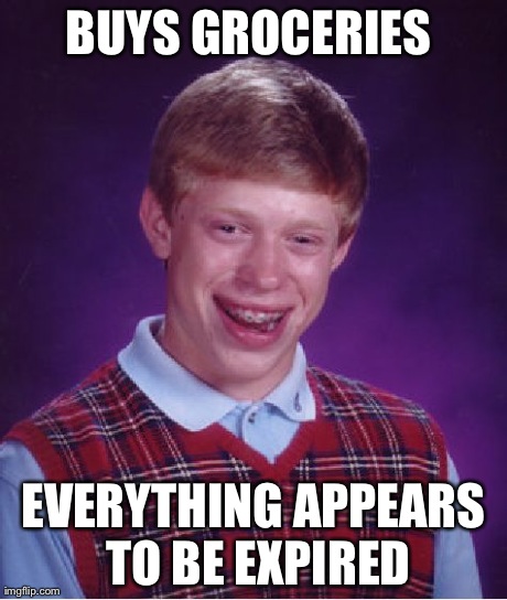 Bad Luck Brian Meme | BUYS GROCERIES  EVERYTHING APPEARS TO BE EXPIRED | image tagged in memes,bad luck brian | made w/ Imgflip meme maker