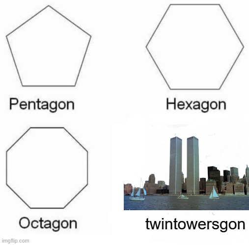 twintowersgon | twintowersgon | image tagged in memes,pentagon hexagon octagon,vinny x theyesninja,planes x twin towers | made w/ Imgflip meme maker