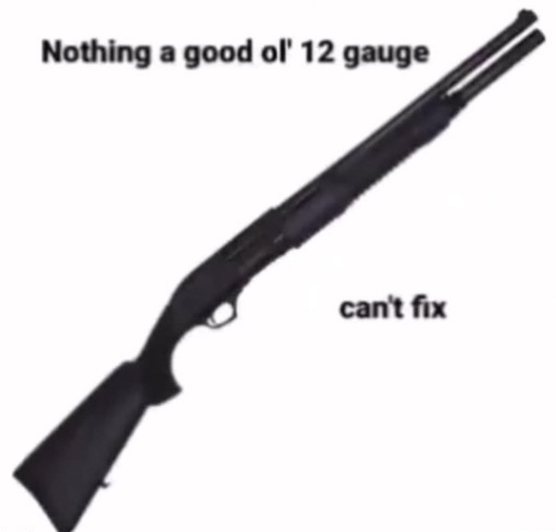 nothing a good ol 12 gauge cant fix Blank Meme Template