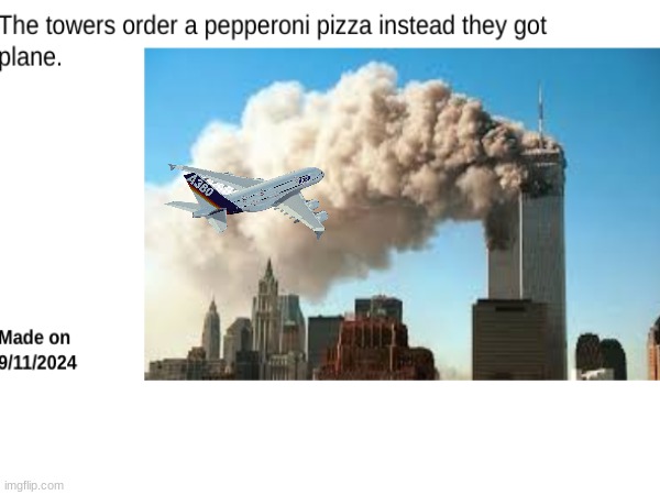 hey thats not pizza- | image tagged in 9/11,pizza | made w/ Imgflip meme maker