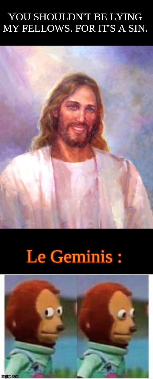 I'm a gemini too...Ahem... | YOU SHOULDN'T BE LYING MY FELLOWS. FOR IT'S A SIN. Le Geminis : | image tagged in memes,smiling jesus,side eye teddy | made w/ Imgflip meme maker