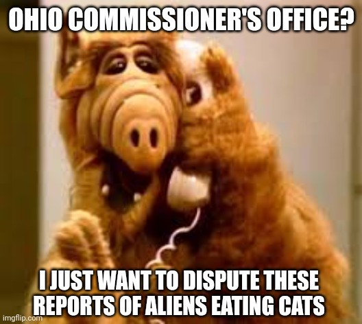 Kitty Chow Mein | OHIO COMMISSIONER'S OFFICE? I JUST WANT TO DISPUTE THESE REPORTS OF ALIENS EATING CATS | image tagged in alf | made w/ Imgflip meme maker