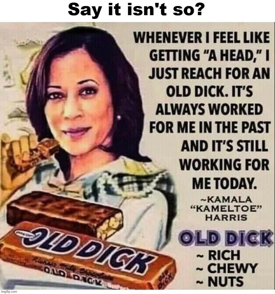 Kamala Harris likes Old Dick. | image tagged in kamala harris,old dick,dick jokes,dick pic,heels up harris,political prostitute | made w/ Imgflip meme maker