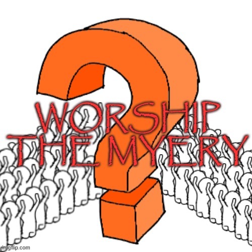 worship the myery | image tagged in worship the myery | made w/ Imgflip meme maker