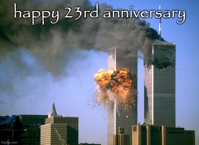 happy holiday | happy 23rd anniversary | image tagged in 911 9/11 twin towers impact | made w/ Imgflip meme maker